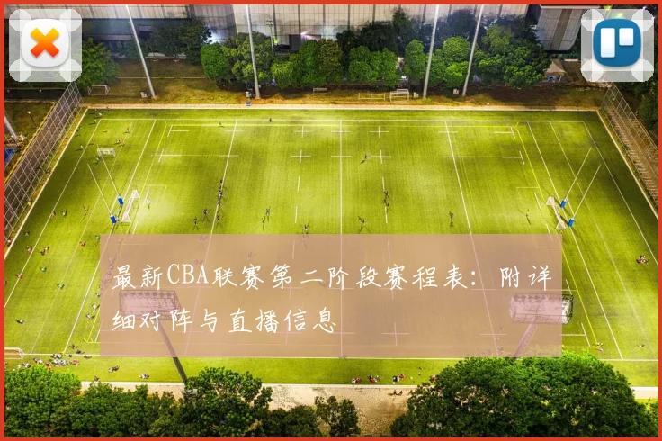 最新CBA联赛第二阶段赛程表：附详细对阵与直播信息