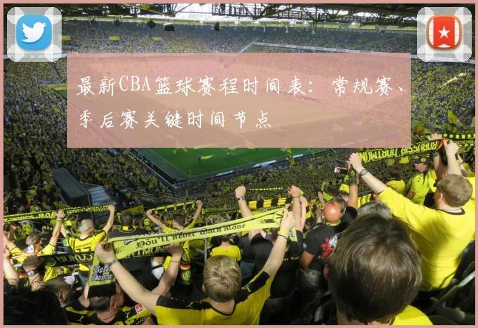 最新CBA篮球赛程时间表：常规赛、季后赛关键时间节点