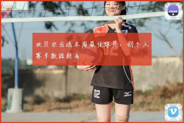 坎贝尔当选本周最佳球员，创个人赛季数据新高