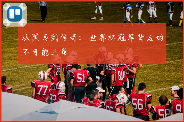 从黑马到传奇：世界杯冠军背后的不可能三角