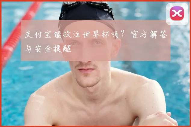 支付宝能投注世界杯吗？官方解答与安全提醒